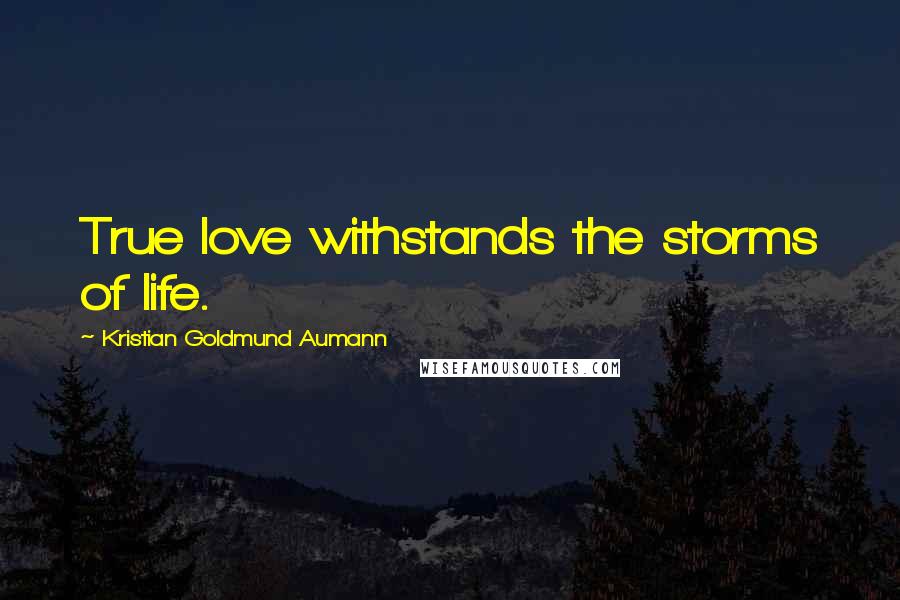 Kristian Goldmund Aumann Quotes: True love withstands the storms of life.