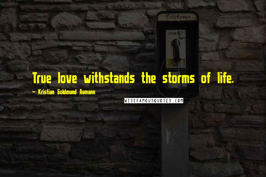Kristian Goldmund Aumann Quotes: True love withstands the storms of life.