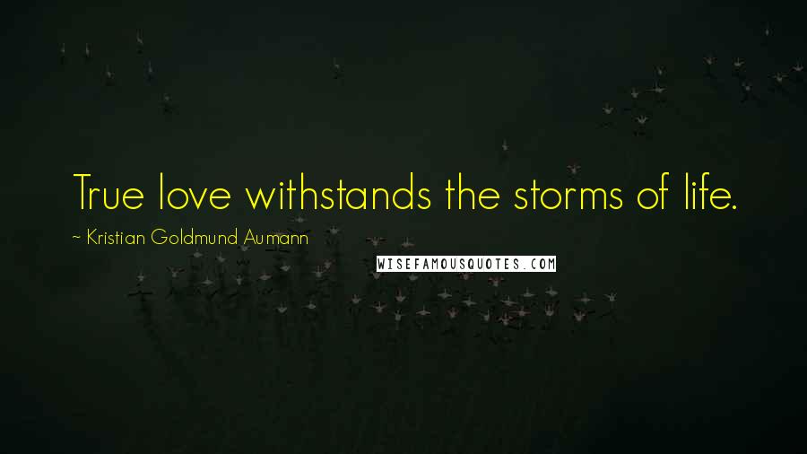 Kristian Goldmund Aumann Quotes: True love withstands the storms of life.