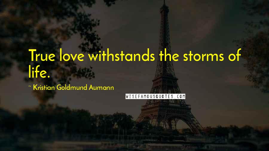 Kristian Goldmund Aumann Quotes: True love withstands the storms of life.