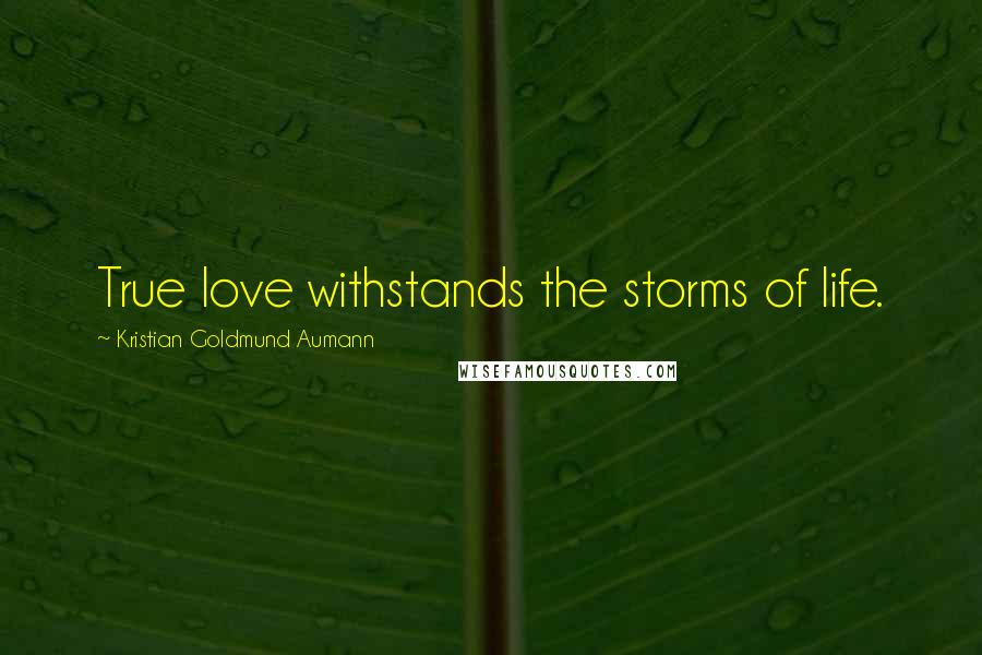 Kristian Goldmund Aumann Quotes: True love withstands the storms of life.