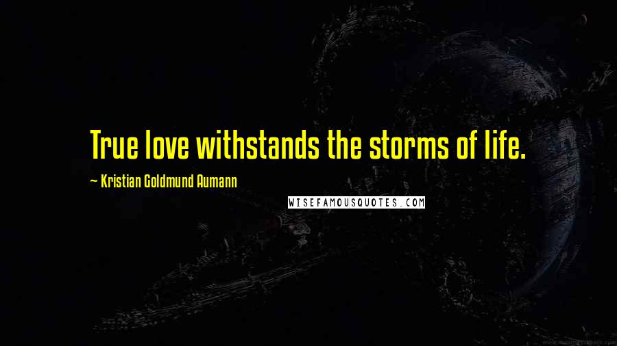 Kristian Goldmund Aumann Quotes: True love withstands the storms of life.