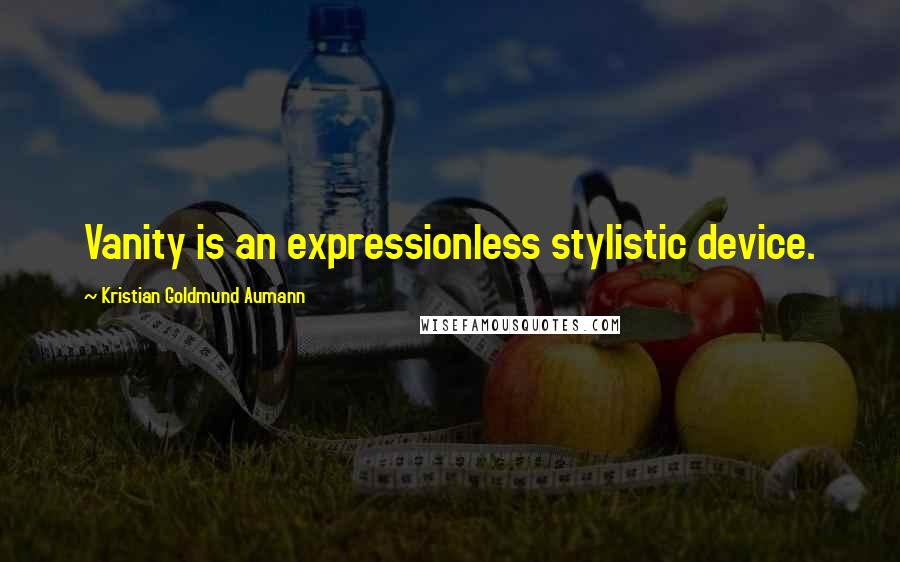 Kristian Goldmund Aumann Quotes: Vanity is an expressionless stylistic device.