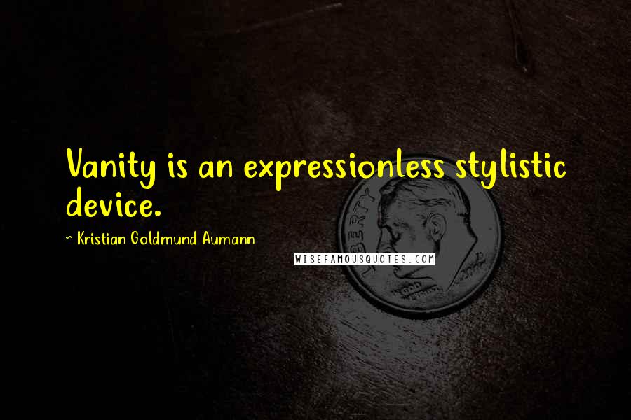 Kristian Goldmund Aumann Quotes: Vanity is an expressionless stylistic device.