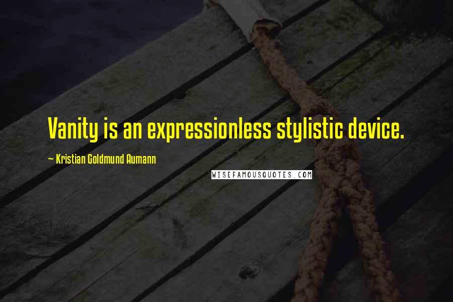 Kristian Goldmund Aumann Quotes: Vanity is an expressionless stylistic device.