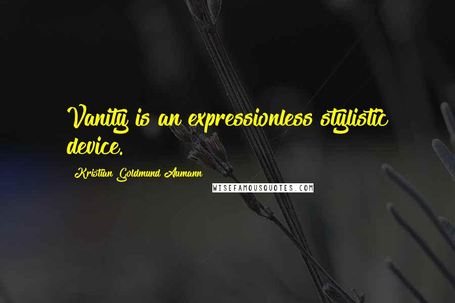 Kristian Goldmund Aumann Quotes: Vanity is an expressionless stylistic device.