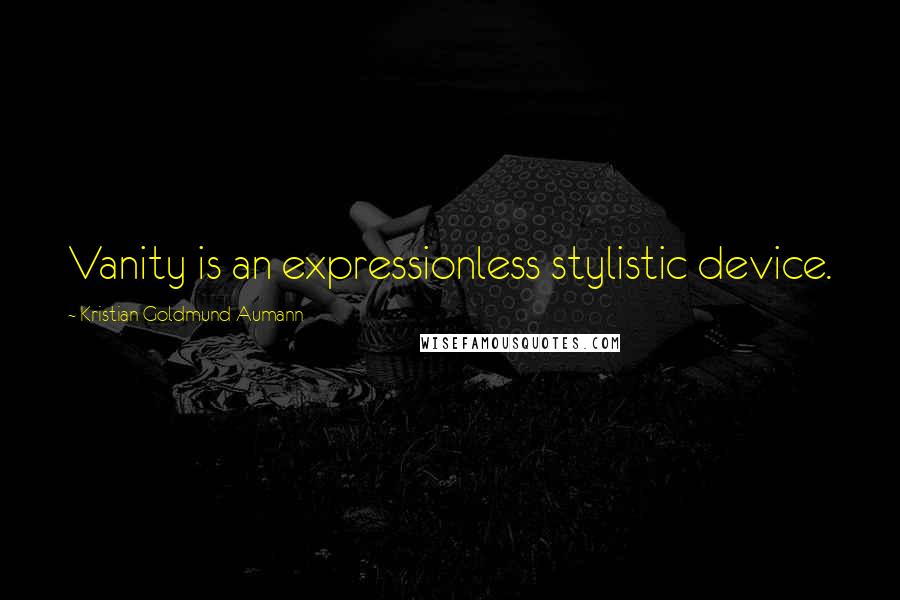 Kristian Goldmund Aumann Quotes: Vanity is an expressionless stylistic device.