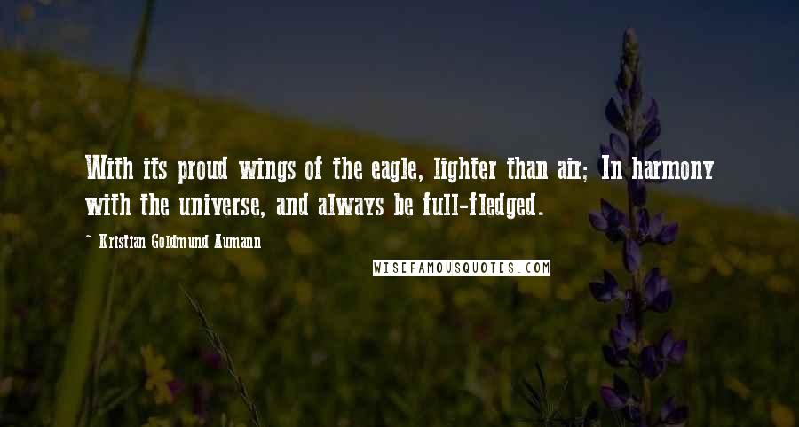 Kristian Goldmund Aumann Quotes: With its proud wings of the eagle, lighter than air; In harmony with the universe, and always be full-fledged.