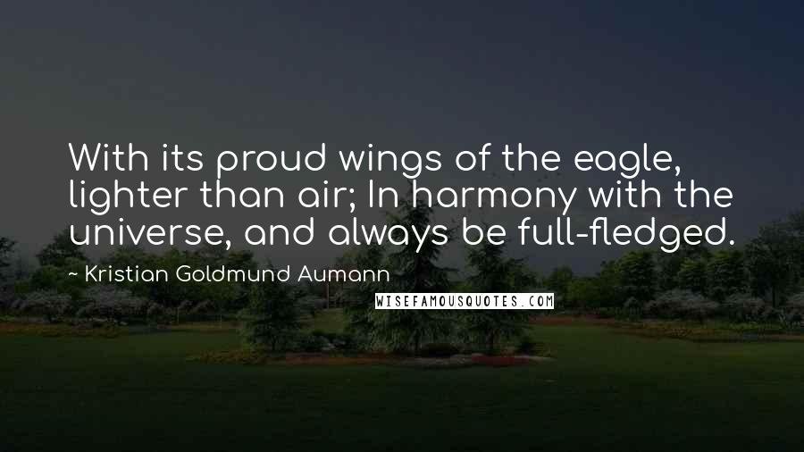 Kristian Goldmund Aumann Quotes: With its proud wings of the eagle, lighter than air; In harmony with the universe, and always be full-fledged.
