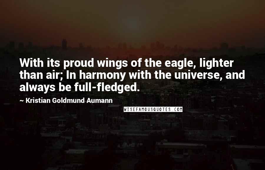 Kristian Goldmund Aumann Quotes: With its proud wings of the eagle, lighter than air; In harmony with the universe, and always be full-fledged.
