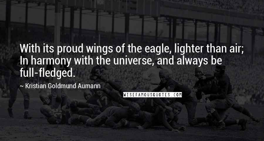 Kristian Goldmund Aumann Quotes: With its proud wings of the eagle, lighter than air; In harmony with the universe, and always be full-fledged.