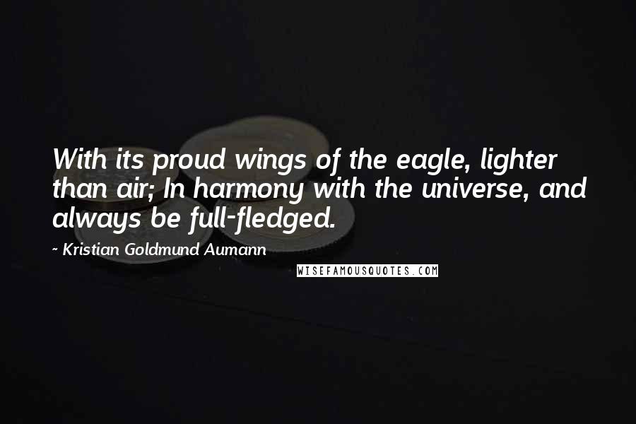 Kristian Goldmund Aumann Quotes: With its proud wings of the eagle, lighter than air; In harmony with the universe, and always be full-fledged.