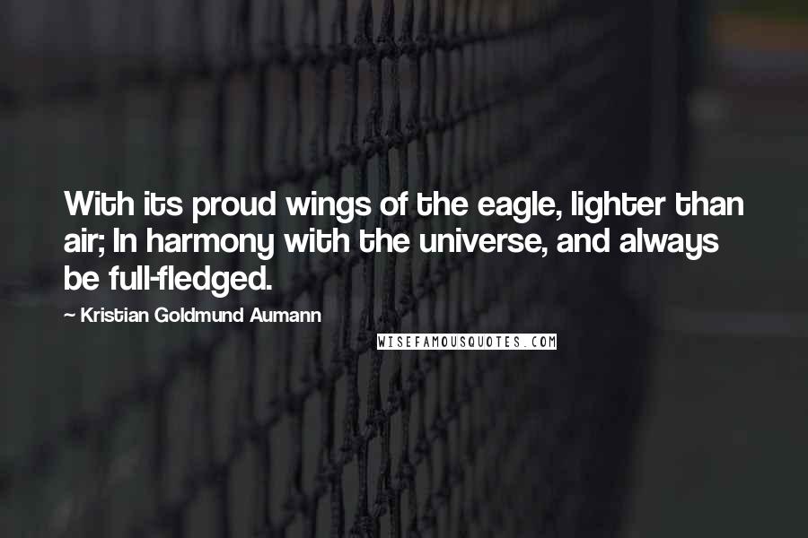 Kristian Goldmund Aumann Quotes: With its proud wings of the eagle, lighter than air; In harmony with the universe, and always be full-fledged.