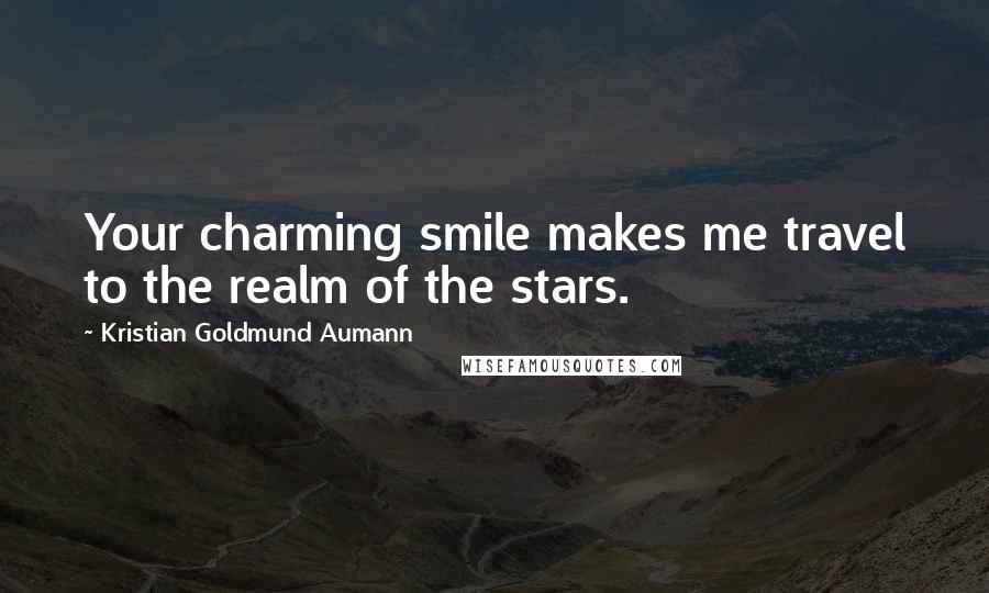 Kristian Goldmund Aumann Quotes: Your charming smile makes me travel to the realm of the stars.