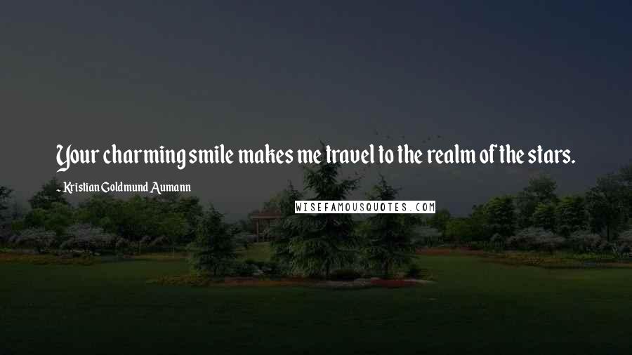 Kristian Goldmund Aumann Quotes: Your charming smile makes me travel to the realm of the stars.