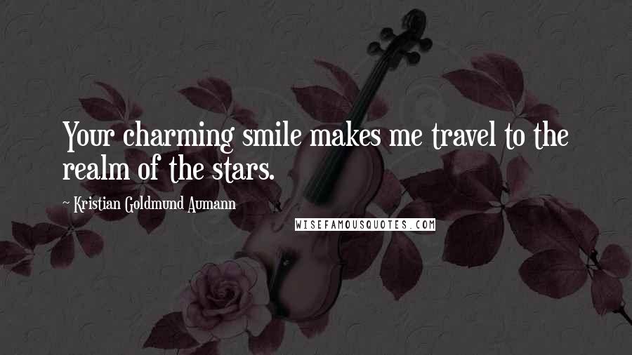 Kristian Goldmund Aumann Quotes: Your charming smile makes me travel to the realm of the stars.