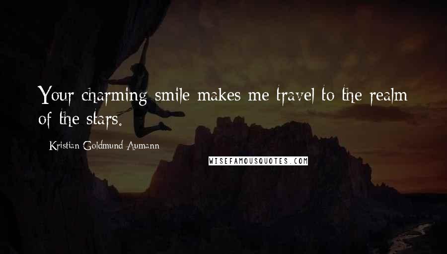 Kristian Goldmund Aumann Quotes: Your charming smile makes me travel to the realm of the stars.