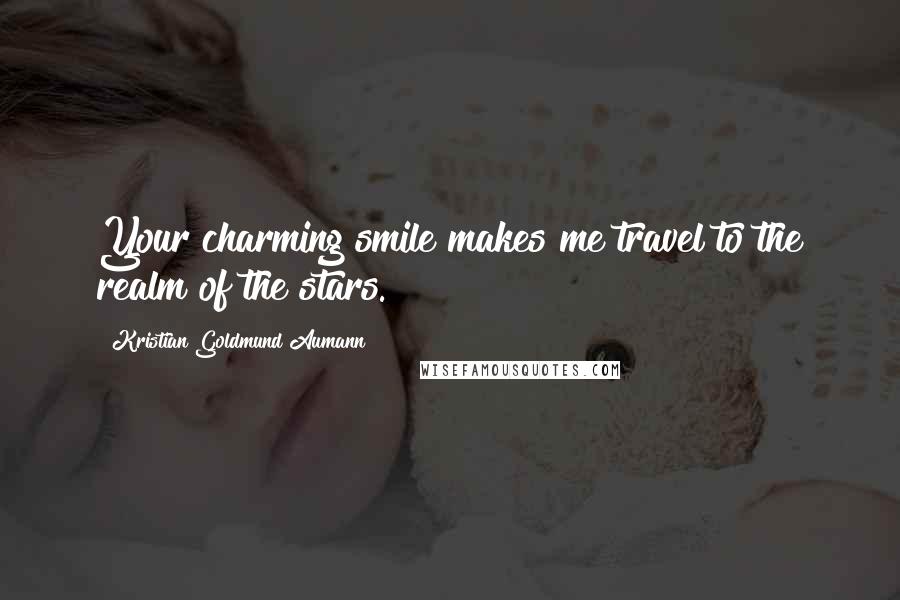 Kristian Goldmund Aumann Quotes: Your charming smile makes me travel to the realm of the stars.
