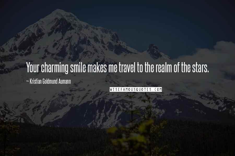 Kristian Goldmund Aumann Quotes: Your charming smile makes me travel to the realm of the stars.