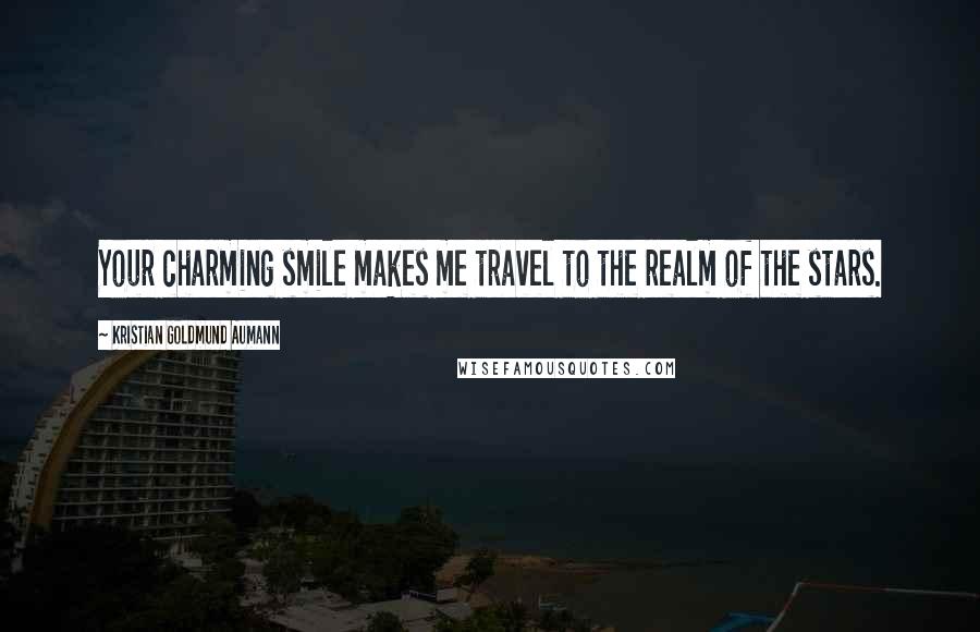 Kristian Goldmund Aumann Quotes: Your charming smile makes me travel to the realm of the stars.