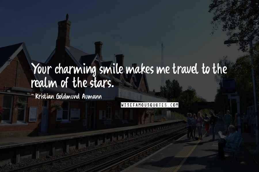 Kristian Goldmund Aumann Quotes: Your charming smile makes me travel to the realm of the stars.