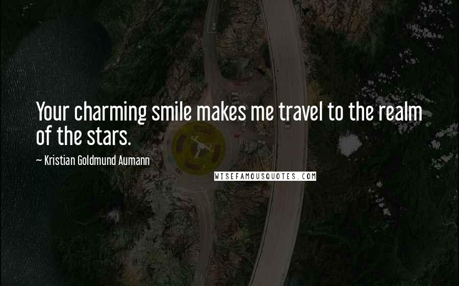 Kristian Goldmund Aumann Quotes: Your charming smile makes me travel to the realm of the stars.