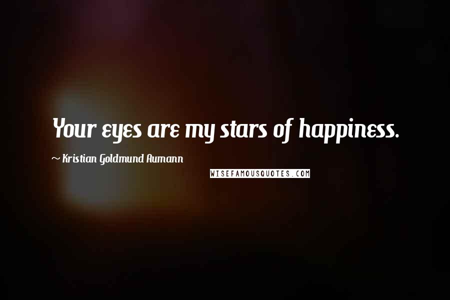 Kristian Goldmund Aumann Quotes: Your eyes are my stars of happiness.