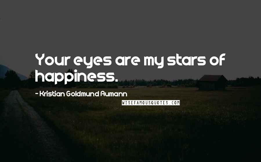 Kristian Goldmund Aumann Quotes: Your eyes are my stars of happiness.