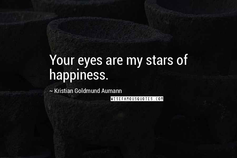 Kristian Goldmund Aumann Quotes: Your eyes are my stars of happiness.