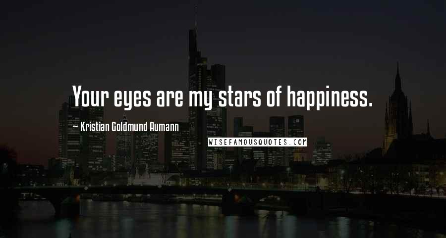 Kristian Goldmund Aumann Quotes: Your eyes are my stars of happiness.