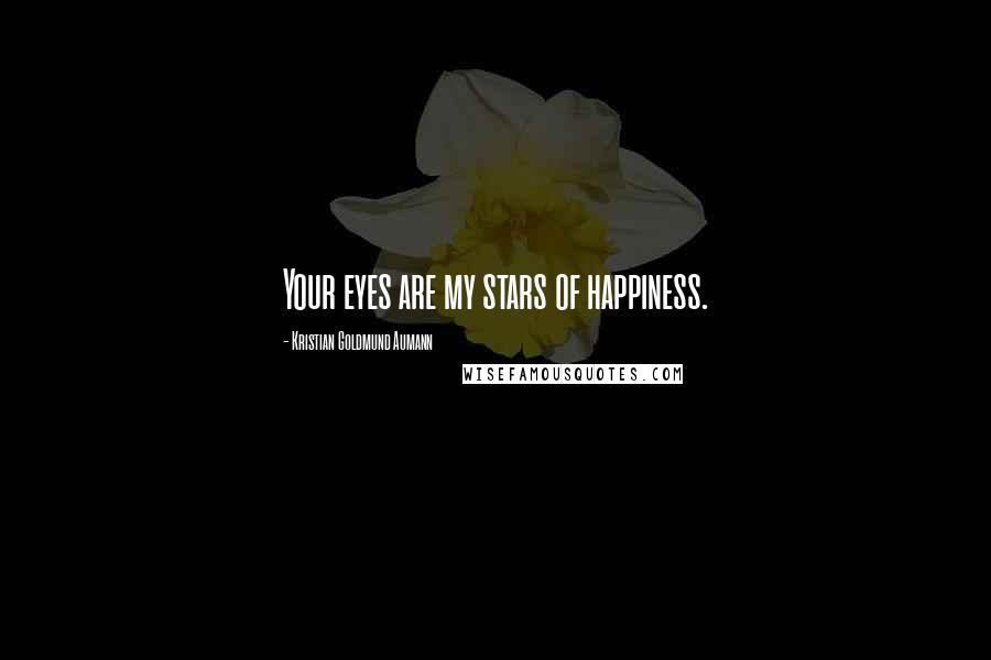 Kristian Goldmund Aumann Quotes: Your eyes are my stars of happiness.