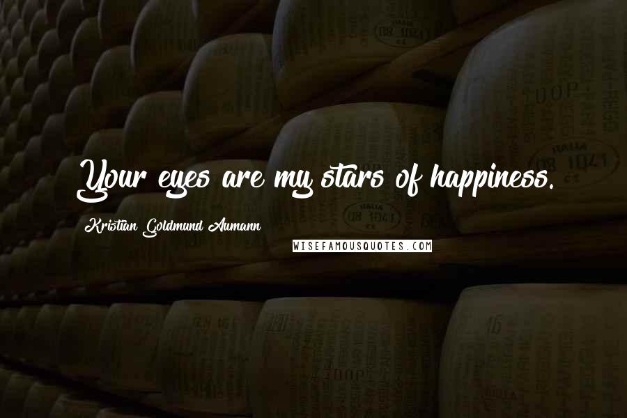 Kristian Goldmund Aumann Quotes: Your eyes are my stars of happiness.