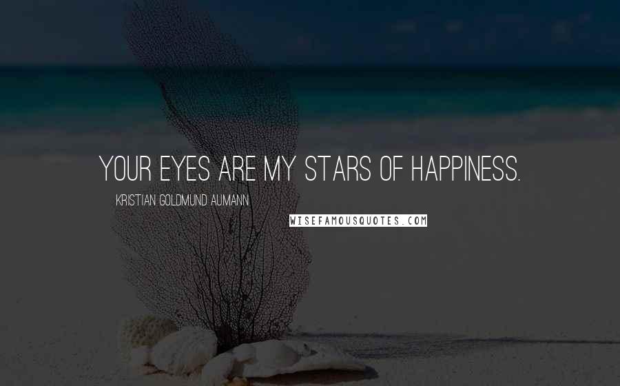 Kristian Goldmund Aumann Quotes: Your eyes are my stars of happiness.