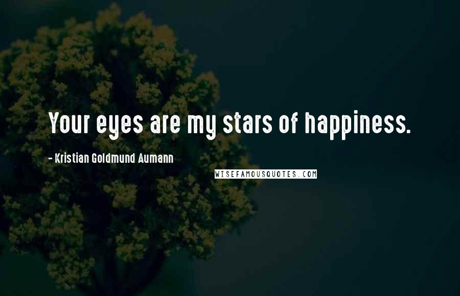 Kristian Goldmund Aumann Quotes: Your eyes are my stars of happiness.