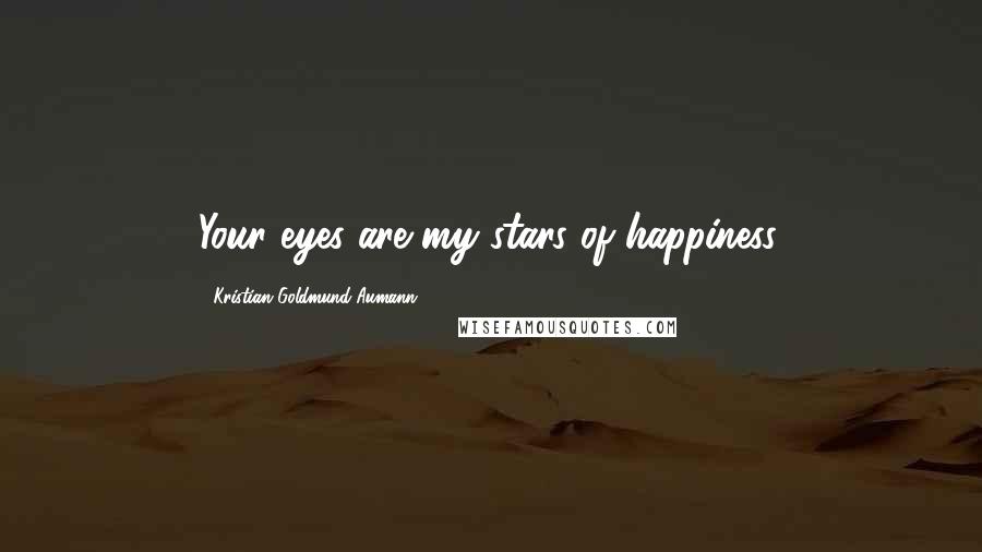 Kristian Goldmund Aumann Quotes: Your eyes are my stars of happiness.