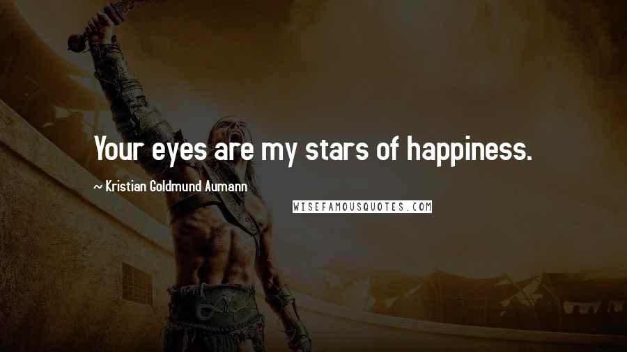 Kristian Goldmund Aumann Quotes: Your eyes are my stars of happiness.