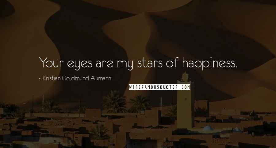 Kristian Goldmund Aumann Quotes: Your eyes are my stars of happiness.