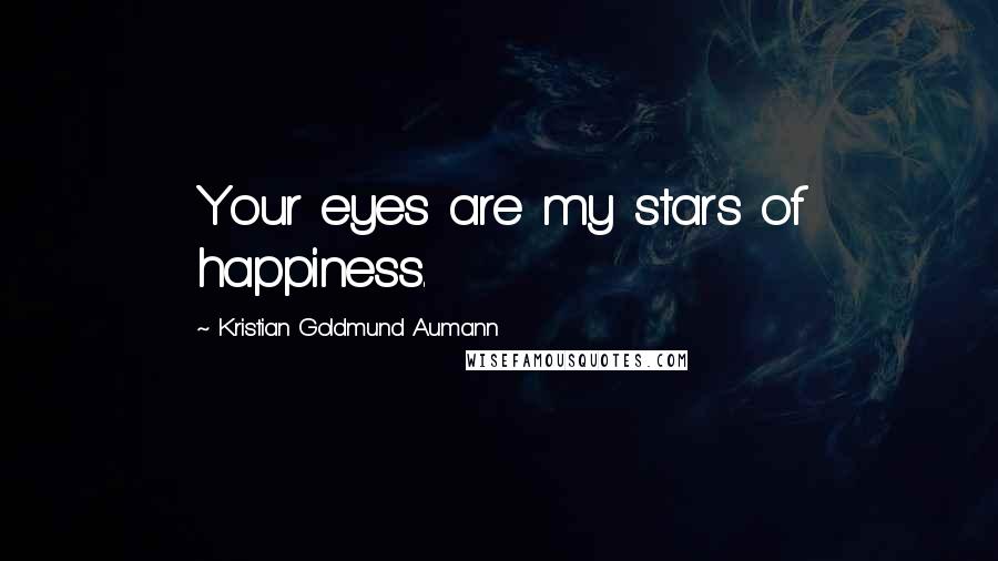 Kristian Goldmund Aumann Quotes: Your eyes are my stars of happiness.