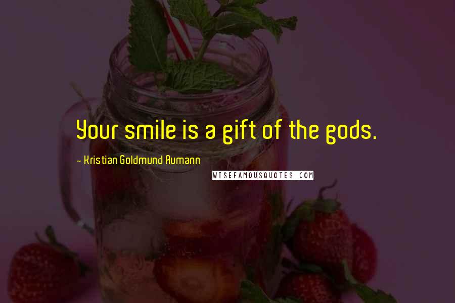 Kristian Goldmund Aumann Quotes: Your smile is a gift of the gods.