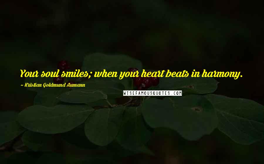 Kristian Goldmund Aumann Quotes: Your soul smiles; when your heart beats in harmony.