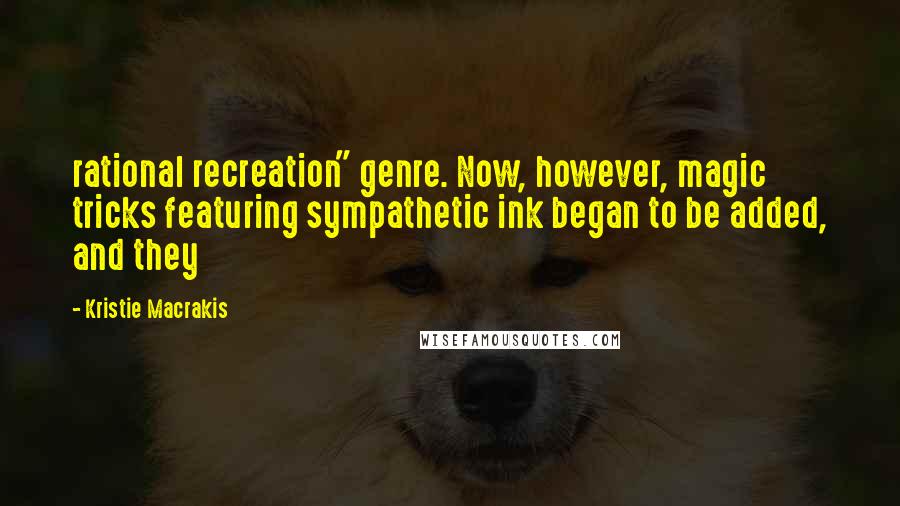 Kristie Macrakis Quotes: rational recreation" genre. Now, however, magic tricks featuring sympathetic ink began to be added, and they