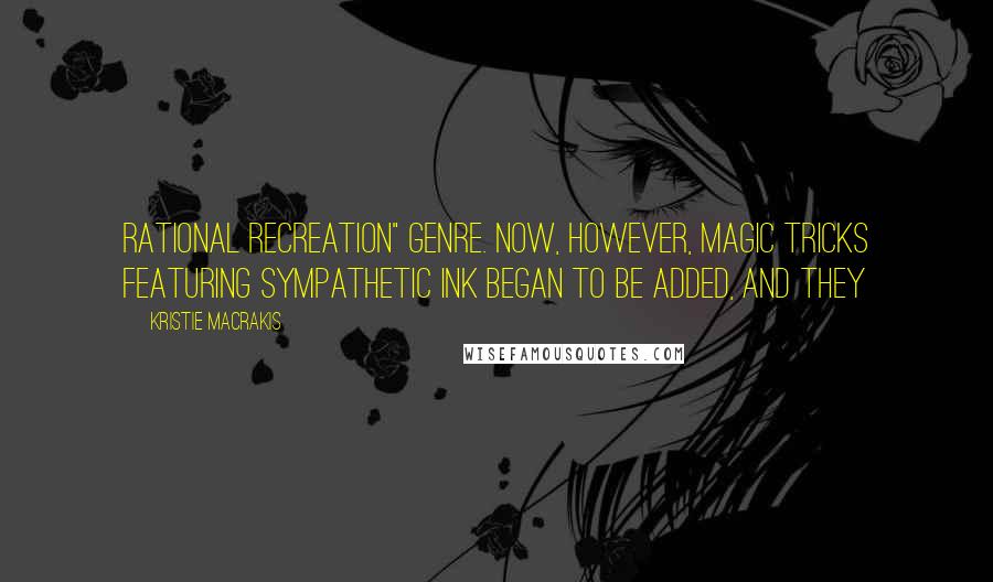 Kristie Macrakis Quotes: rational recreation" genre. Now, however, magic tricks featuring sympathetic ink began to be added, and they