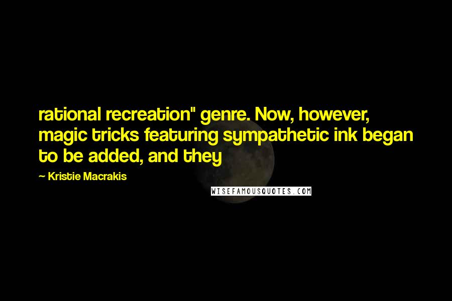 Kristie Macrakis Quotes: rational recreation" genre. Now, however, magic tricks featuring sympathetic ink began to be added, and they