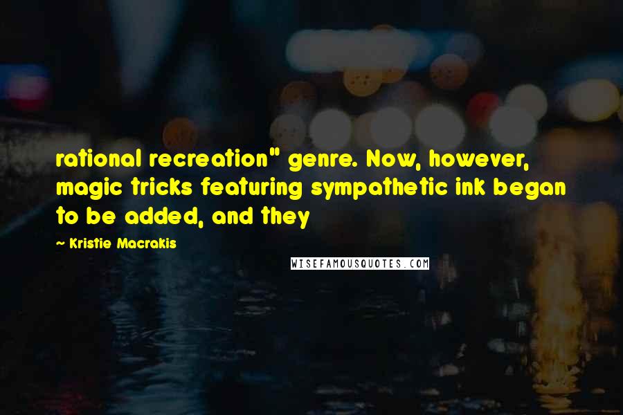 Kristie Macrakis Quotes: rational recreation" genre. Now, however, magic tricks featuring sympathetic ink began to be added, and they