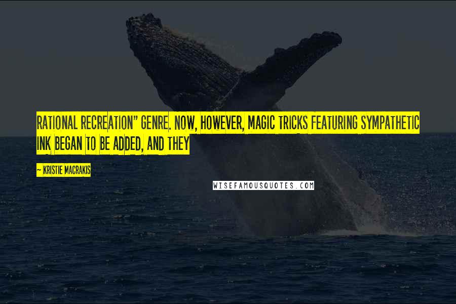 Kristie Macrakis Quotes: rational recreation" genre. Now, however, magic tricks featuring sympathetic ink began to be added, and they