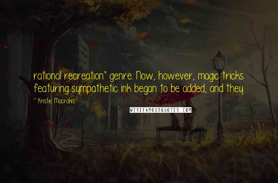 Kristie Macrakis Quotes: rational recreation" genre. Now, however, magic tricks featuring sympathetic ink began to be added, and they