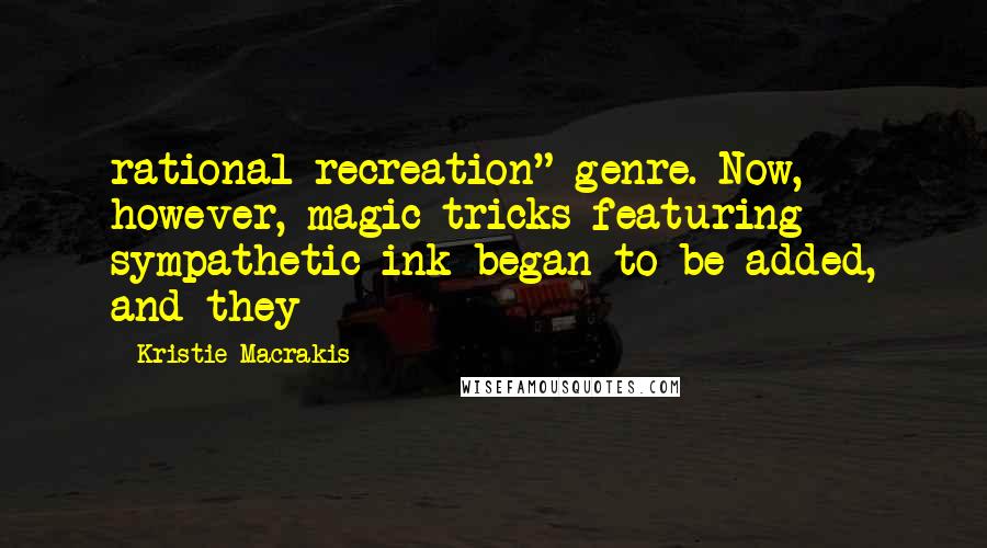Kristie Macrakis Quotes: rational recreation" genre. Now, however, magic tricks featuring sympathetic ink began to be added, and they