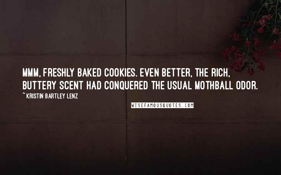 Kristin Bartley Lenz Quotes: Mmm, freshly baked cookies. Even better, the rich, buttery scent had conquered the usual mothball odor.