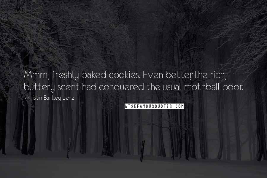 Kristin Bartley Lenz Quotes: Mmm, freshly baked cookies. Even better, the rich, buttery scent had conquered the usual mothball odor.