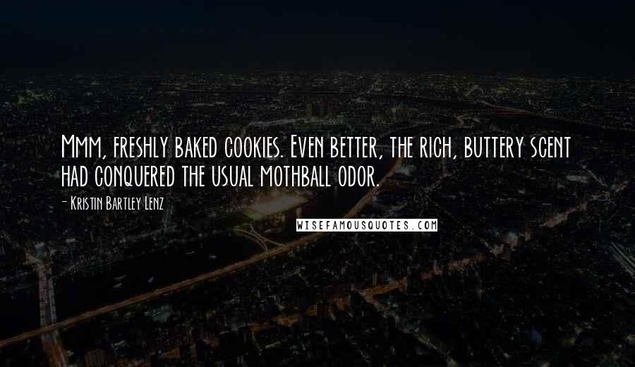 Kristin Bartley Lenz Quotes: Mmm, freshly baked cookies. Even better, the rich, buttery scent had conquered the usual mothball odor.